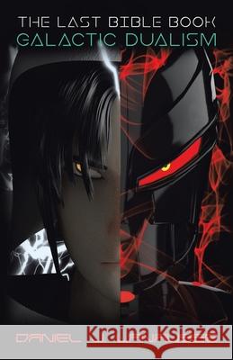 The Last Bible Book: Galactic Dualism Daniel J Lanausse 9781532089459 iUniverse