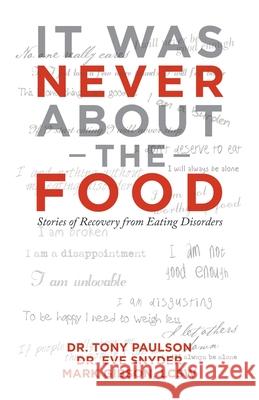 It Was Never About the Food: Stories of Recovery from Eating Disorders Tony Paulson Eve Snyder Mark Gibso 9781532089558