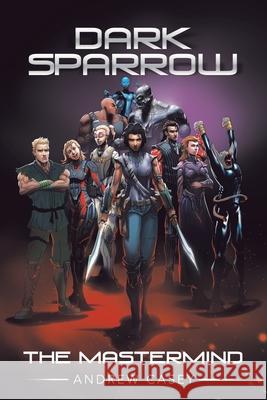 Dark Sparrow: The Mastermind Andrew Casey 9781532089954 iUniverse