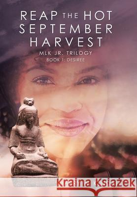 Reap the Hot September Harvest: Book 1: Desiree Harry W. Kendall 9781532091070 iUniverse