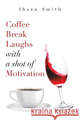 Coffee Break Laughs with a Shot of Motivation Ihsan Smith 9781532091582 iUniverse