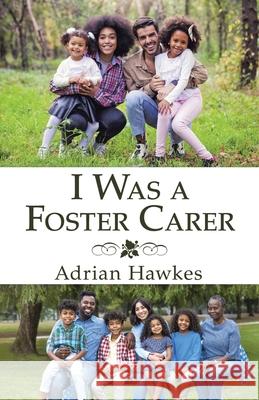 I Was a Foster Carer Adrian Hawkes 9781532091711