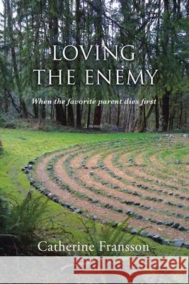 Loving the Enemy: When the Favorite Parent Dies Rst Catherine Fransson 9781532094576