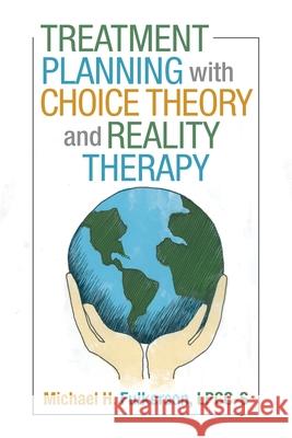 Treatment Planning with Choice Theory and Reality Therapy Michael H Fulkerson Lpcc-S 9781532094729 iUniverse