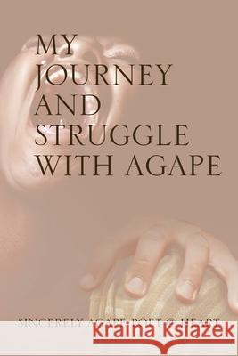 My Journey and Struggle with Agape Sincerely Agape Poet @ Heart 9781532097225 iUniverse