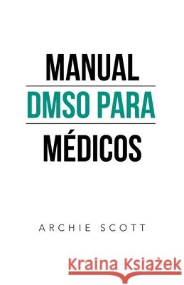 Manual Dmso Para Médicos Scott, Archie 9781532097249 iUniverse