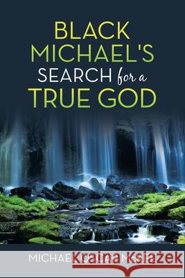 Black Michael's Search for a True God Michael Oscar McKee 9781532097447