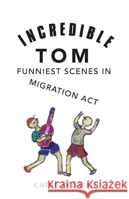 Incredible Tom: Funniest Scenes in Migration Act Chidi Akomah 9781532097522 iUniverse