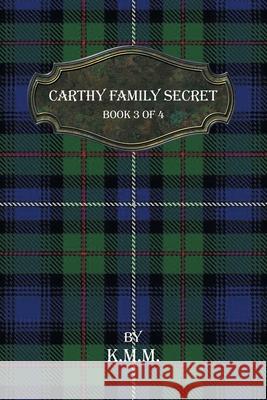 Carthy Family Secret: Book 3 of 4 K M M 9781532097683 iUniverse