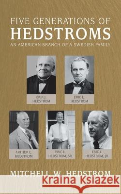 Five Generations of Hedstroms: An American Branch of a Swedish Family Mitchell W Hedstrom 9781532098192