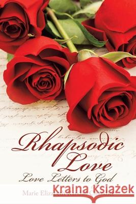 Rhapsodic Love: Love Letters to God Marie Elizabeth Randall Chandler 9781532098901 iUniverse