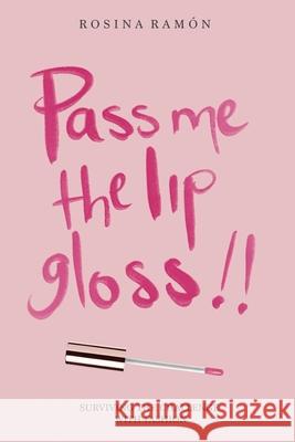 Pass Me the Lip Gloss: Surviving the Challenge with Fashion Ramón, Rosina 9781532099120
