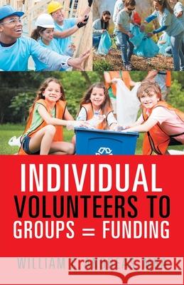 Individual Volunteers to Groups = Funding William C. Andrea 9781532099373 iUniverse