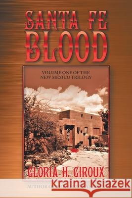 Santa Fe Blood: Volume One of the New Mexico Trilogy Gloria H. Giroux 9781532099588 iUniverse