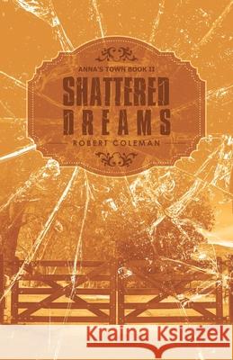 Shattered Dreams: Anna's Town Book Ii Robert Coleman 9781532099885