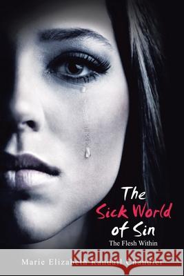 The Sick World of Sin: The Flesh Within Marie Elizabeth Randall Chandler 9781532099915 iUniverse