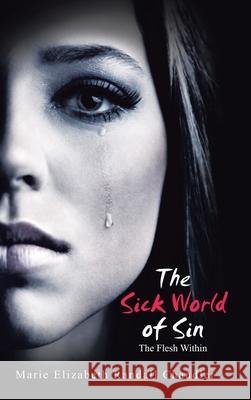 The Sick World of Sin: The Flesh Within Marie Elizabeth Randall Chandler 9781532099939