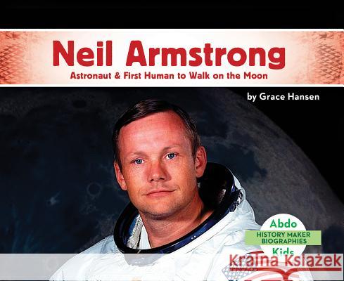Neil Armstrong: Astronaut & First Human to Walk on the Moon Grace Hansen 9781532104282