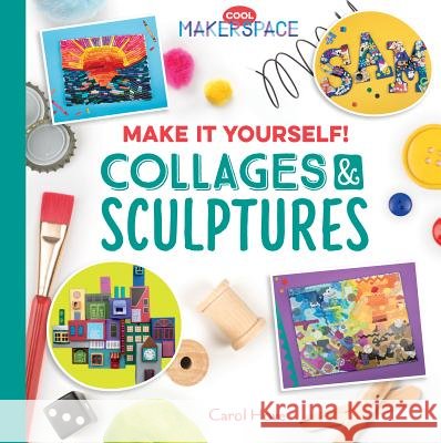 Make It Yourself! Collages & Sculptures Carol Hove 9781532110672 Checkerboard Library