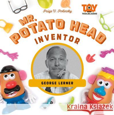Mr. Potato Head Inventor: George Lerner Paige V. Polinsky 9781532110962 Checkerboard Library