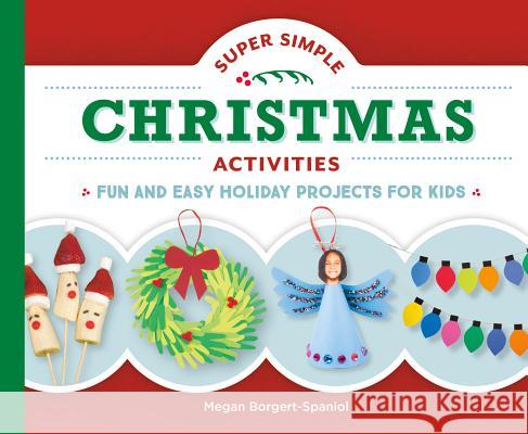 Super Simple Christmas Activities: Fun and Easy Holiday Projects for Kids Megan Borgert-Spaniol 9781532112430