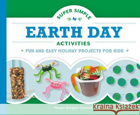 Super Simple Earth Day Activities: Fun and Easy Holiday Projects for Kids Megan Borgert-Spaniol 9781532112447 