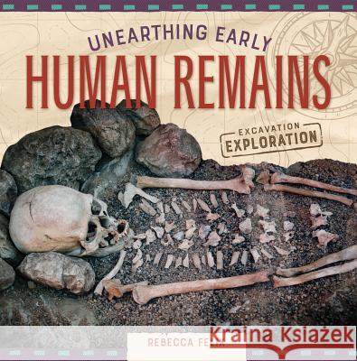 Unearthing Early Human Remains Rebecca Felix 9781532115288 Checkerboard Library