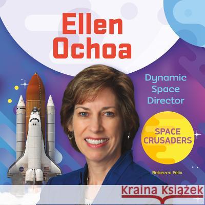 Ellen Ochoa: Dynamic Space Director Rebecca Felix 9781532117039 Checkerboard Library