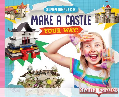 Make a Castle Your Way! Rachael L. Thomas 9781532117152