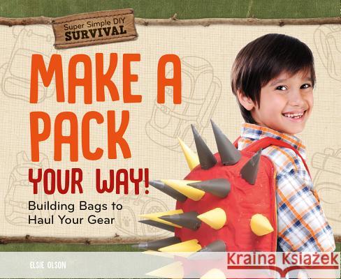 Make a Pack Your Way!: Building Bags to Haul Your Gear Elsie Olson 9781532119767 Super Sandcastle