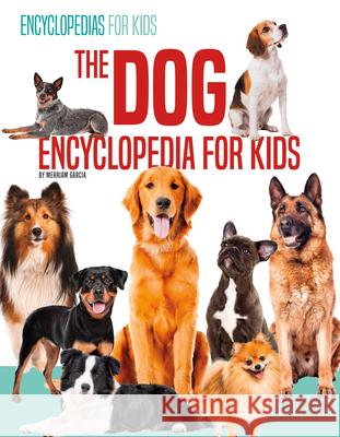 The Dog Encyclopedia for Kids Merriam Garcia 9781532193002 Abdo Publishing