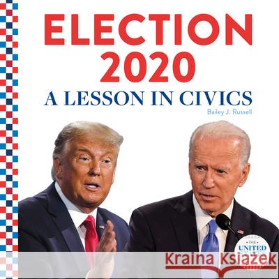 Election 2020:: A Lesson in Civics Bailey J. Russell 9781532195914 Abdo Publishing