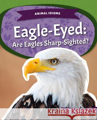 Eagle-Eyed: Are Eagles Sharp-Sighted?: Are Eagles Sharp-Sighted? Laura Perdew 9781532196676 Kids Core