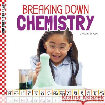Breaking Down Chemistry Jessica Rusick 9781532198984 Checkerboard Library