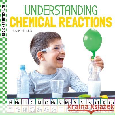 Understanding Chemical Reactions Jessica Rusick 9781532199035 Checkerboard Library