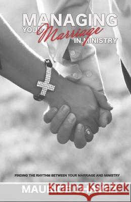 Managing Your Marriage In Ministry: Finding The Rhythm Between Marriage And Ministry Maurice Chavez 9781532303586 978-1-5323-0358-6