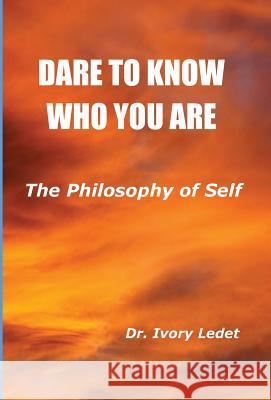 Dare to Know Who You Are: The Philosophy of Self Ivory Ledet 9781532307553 G C Morgan Group