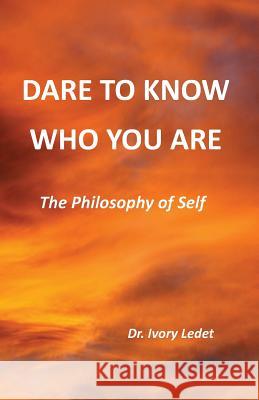 Dare to Know Who You Are: The Philosophy of Self Ivory Ledet 9781532307577 G C Morgan Group