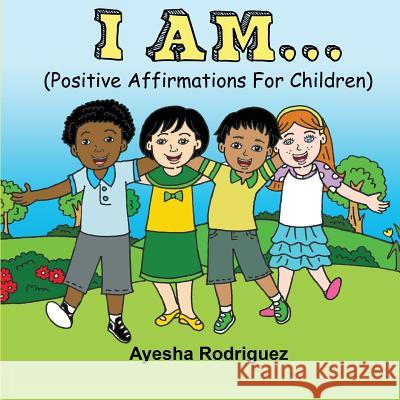 I Am...: Positive Affirmations for Children Rodriguez, Ayesha 9781532308161 Jaye Squared Youth Empowerment Services