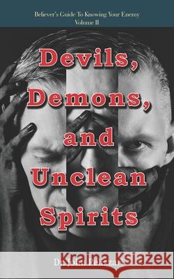 Devils, Demons, and Unclean Spirits John Pelizzari 9781532309182 Independent Publisher