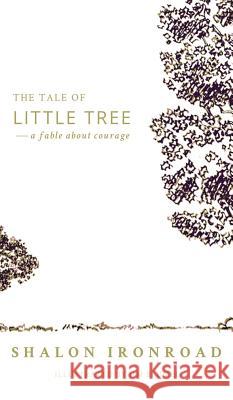 The Tale of Little Tree: A Fable About Courage Ironroad, Shalon 9781532317262 Shalon Ironroad