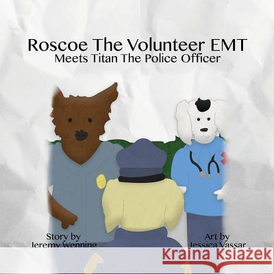 Roscoe the Volunteer EMT Meets Titan the Police Officer Jeremy Wenning Jessica Vassar Lauren Wenning 9781532318467 3 Jw LLC DBA Coco Publications