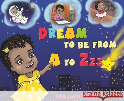 Dream to be from A to Zzz Phallon Perry 9781532325137 Phallonbooks