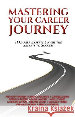 Mastering Your Career Journey: 11 Career Experts Unveil The Secrets To Success A. Franklin, L. Sutton M. Turner R. Wats 9781532331688 Inside Recruiter LLC