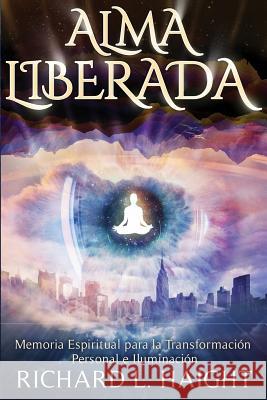 Alma Liberada: Memoria Espiritual para la Transformacion Personal e Iluminacion Haight, Richard L. 9781532333880