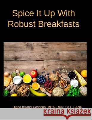 Spice It Up With Robust Breakfasts Digna Irizarry Cassens 9781532336683