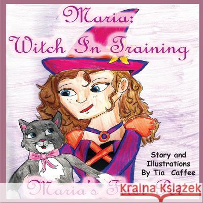Maria Witch in Training: New Pet Tia Caffee Tia Caffee Tia Caffee 9781532352782 3 Jw LLC DBA Coco Publications