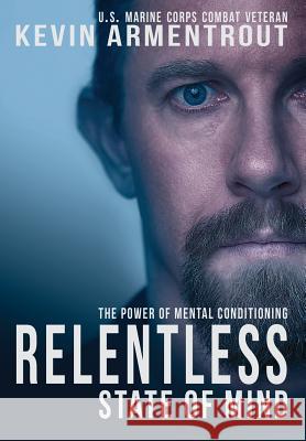 Relentless State of Mind: The Power of Mental Conditioning Kevin Armentrout 9781532360428