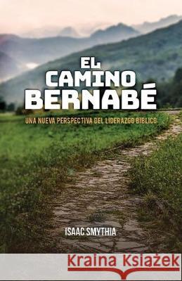 El Camino Bernabé: Una nueva perspectiva del liderazgo biblico Smythia, Isaac 9781532362149 Isaac a Smythia