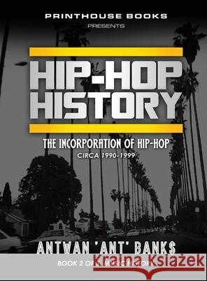 HIP-HOP History (Book 2 of 3): The Incorporation of Hip-Hop: Circa 1990-1999 Antwan 'Ant' Bank$ 9781532374753 VIP Ink Publishing Group, Inc. / Printhouse B